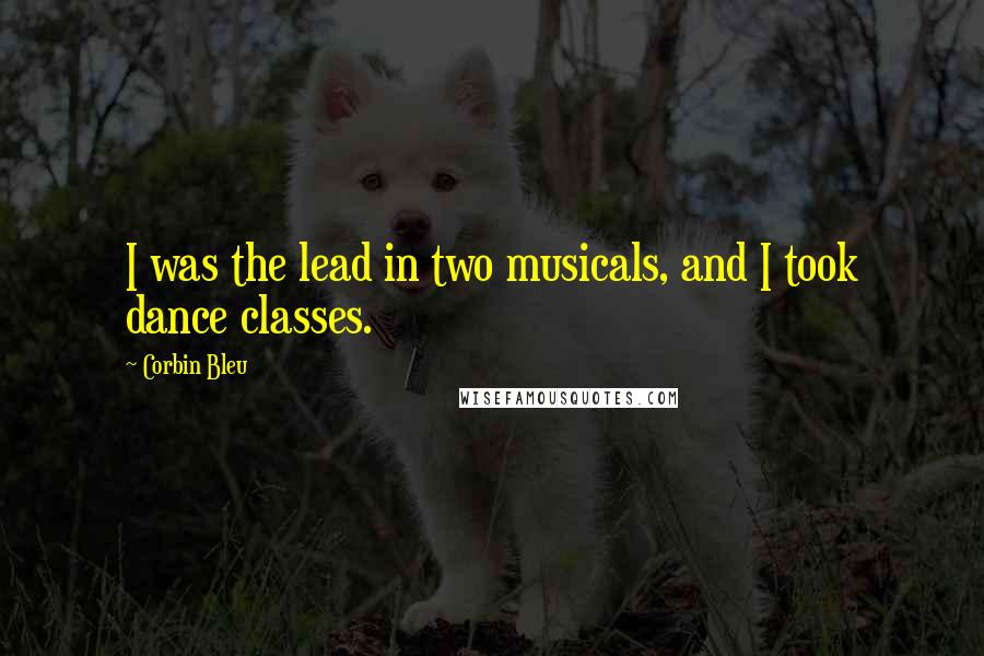 Corbin Bleu Quotes: I was the lead in two musicals, and I took dance classes.
