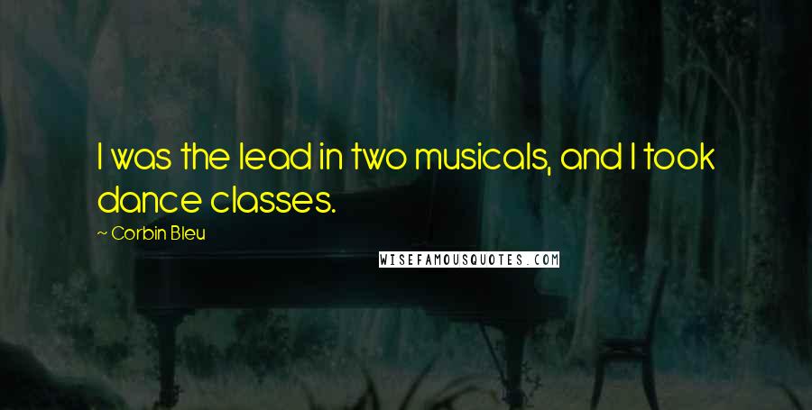 Corbin Bleu Quotes: I was the lead in two musicals, and I took dance classes.