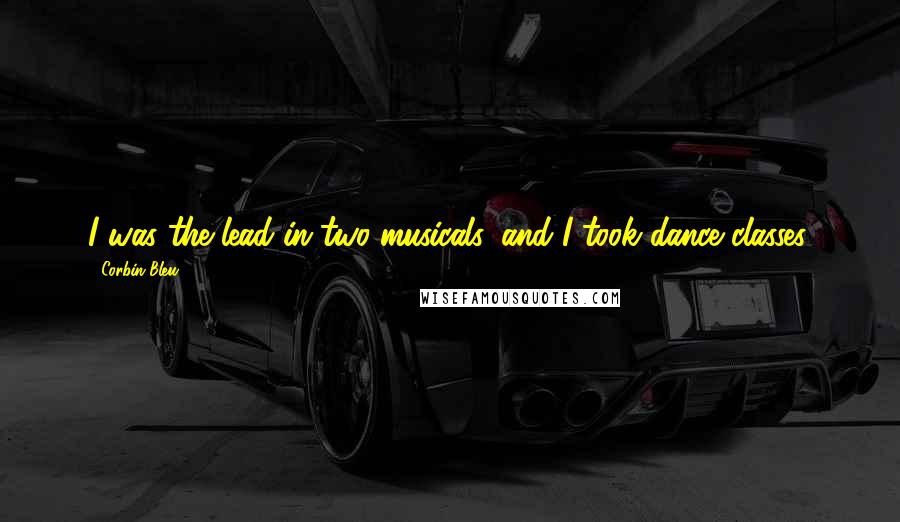 Corbin Bleu Quotes: I was the lead in two musicals, and I took dance classes.
