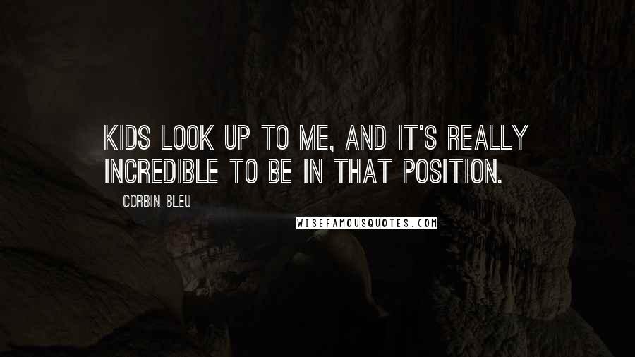 Corbin Bleu Quotes: Kids look up to me, and it's really incredible to be in that position.