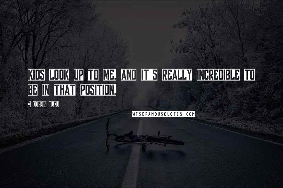 Corbin Bleu Quotes: Kids look up to me, and it's really incredible to be in that position.