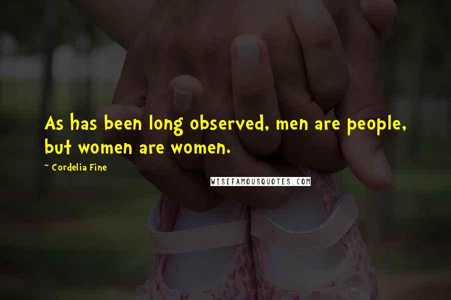 Cordelia Fine Quotes: As has been long observed, men are people, but women are women.