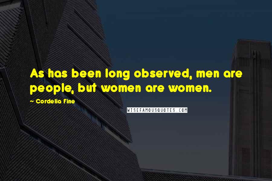 Cordelia Fine Quotes: As has been long observed, men are people, but women are women.