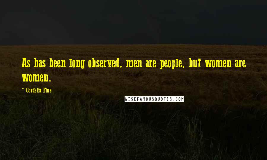 Cordelia Fine Quotes: As has been long observed, men are people, but women are women.