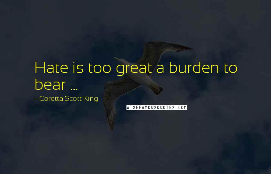 Coretta Scott King Quotes: Hate is too great a burden to bear ...