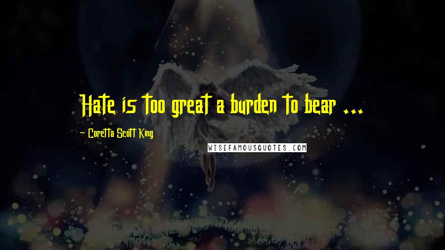 Coretta Scott King Quotes: Hate is too great a burden to bear ...