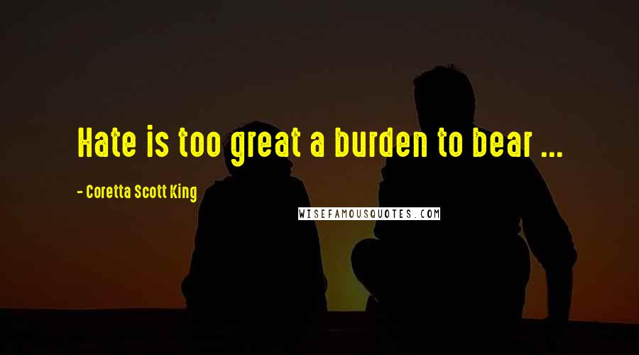 Coretta Scott King Quotes: Hate is too great a burden to bear ...