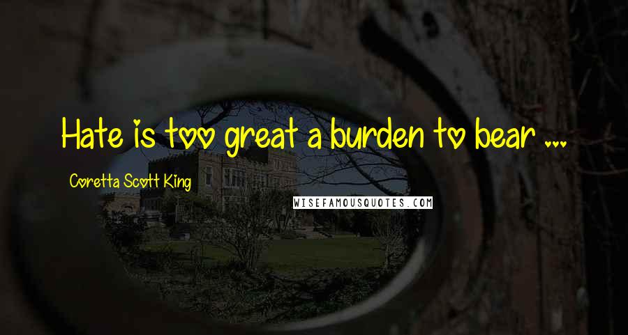 Coretta Scott King Quotes: Hate is too great a burden to bear ...