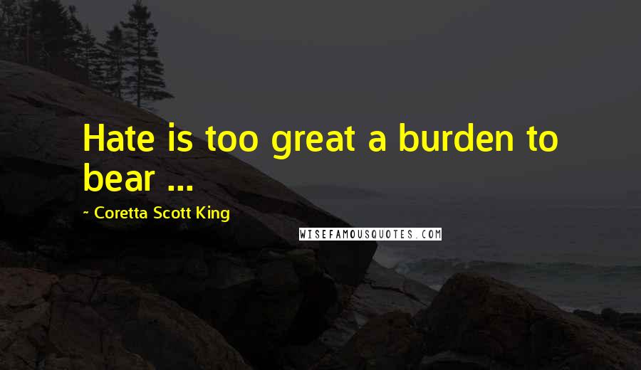 Coretta Scott King Quotes: Hate is too great a burden to bear ...