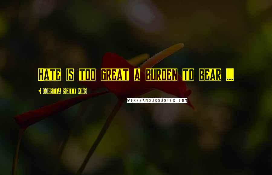 Coretta Scott King Quotes: Hate is too great a burden to bear ...