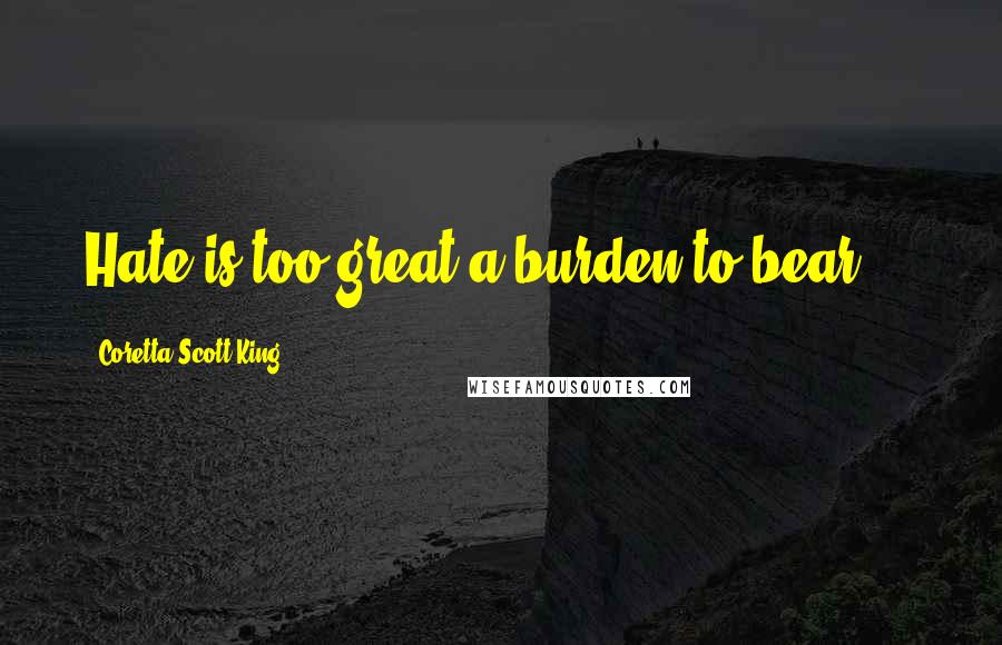 Coretta Scott King Quotes: Hate is too great a burden to bear ...