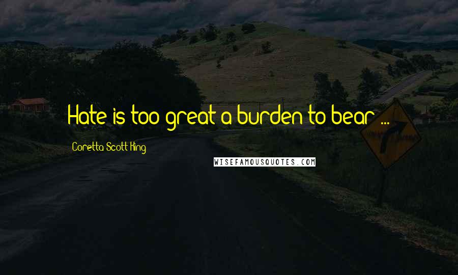 Coretta Scott King Quotes: Hate is too great a burden to bear ...