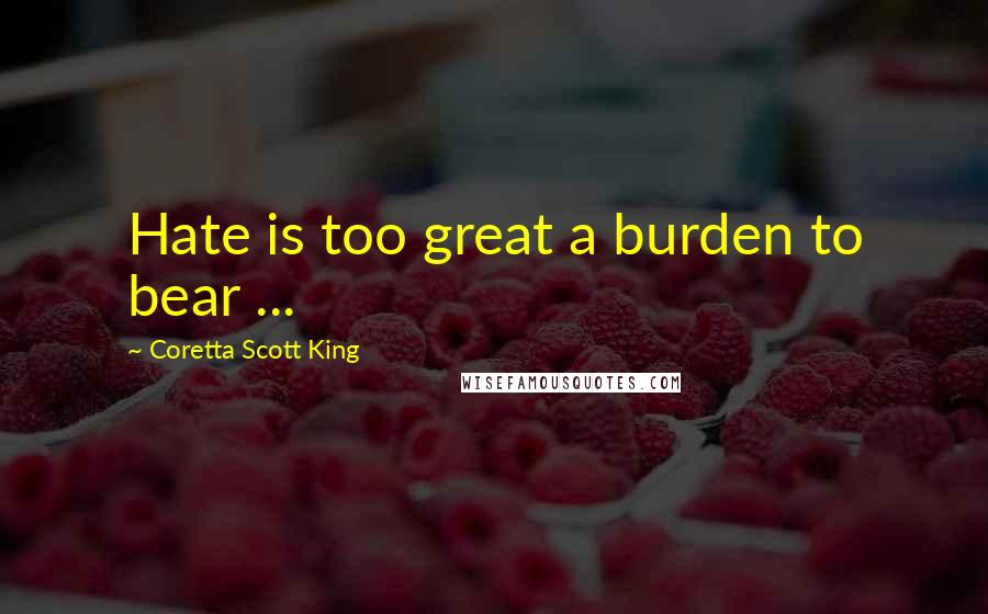 Coretta Scott King Quotes: Hate is too great a burden to bear ...