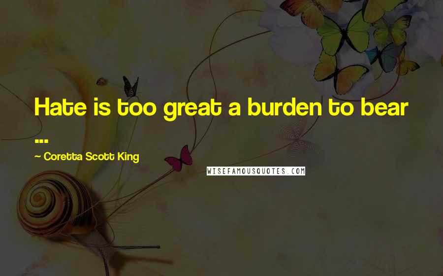 Coretta Scott King Quotes: Hate is too great a burden to bear ...