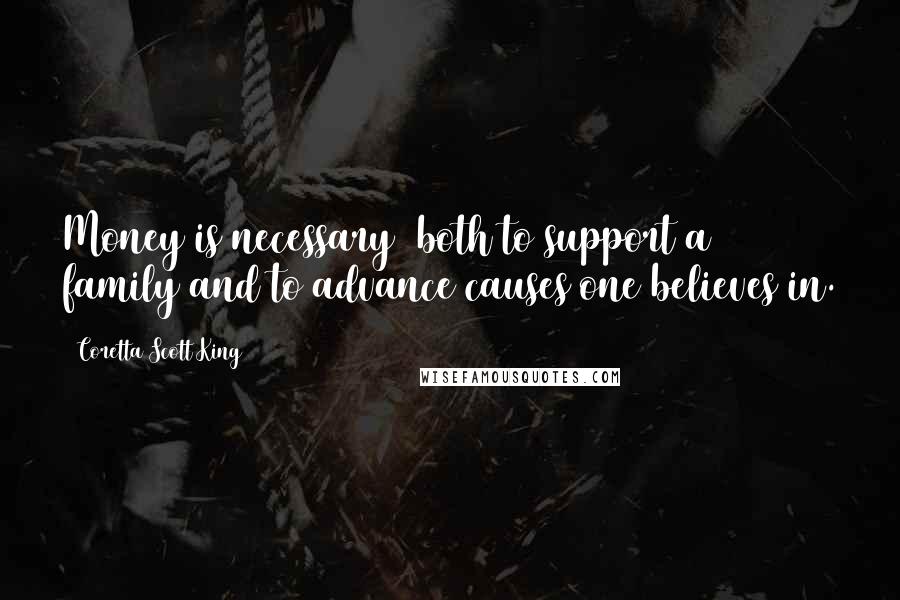 Coretta Scott King Quotes: Money is necessary both to support a family and to advance causes one believes in.