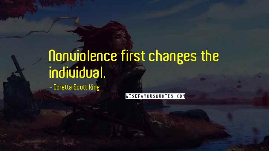 Coretta Scott King Quotes: Nonviolence first changes the individual.