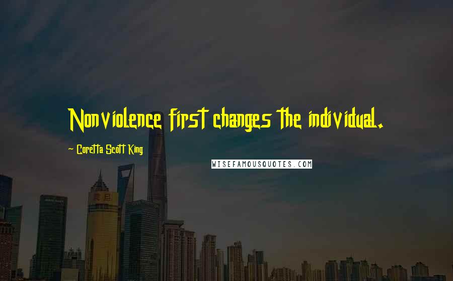 Coretta Scott King Quotes: Nonviolence first changes the individual.
