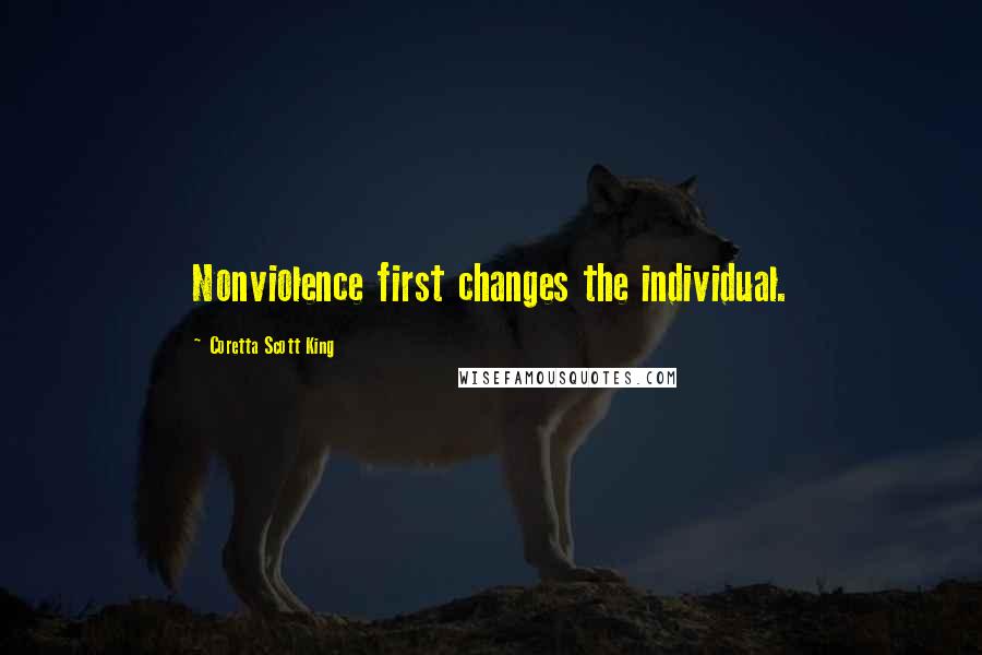 Coretta Scott King Quotes: Nonviolence first changes the individual.