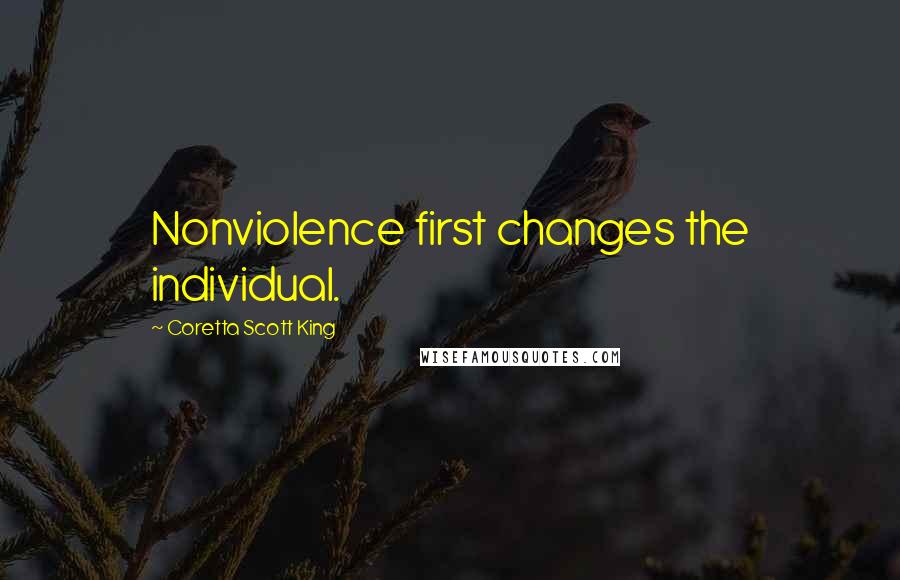 Coretta Scott King Quotes: Nonviolence first changes the individual.
