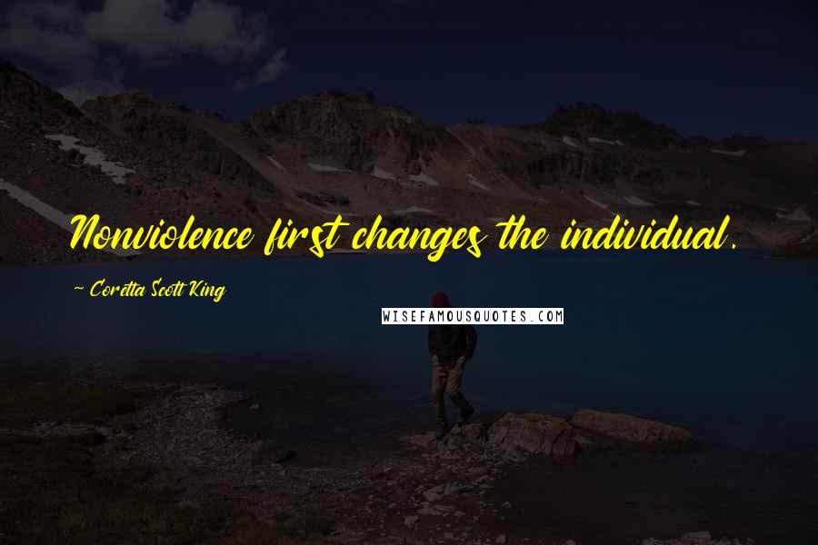Coretta Scott King Quotes: Nonviolence first changes the individual.