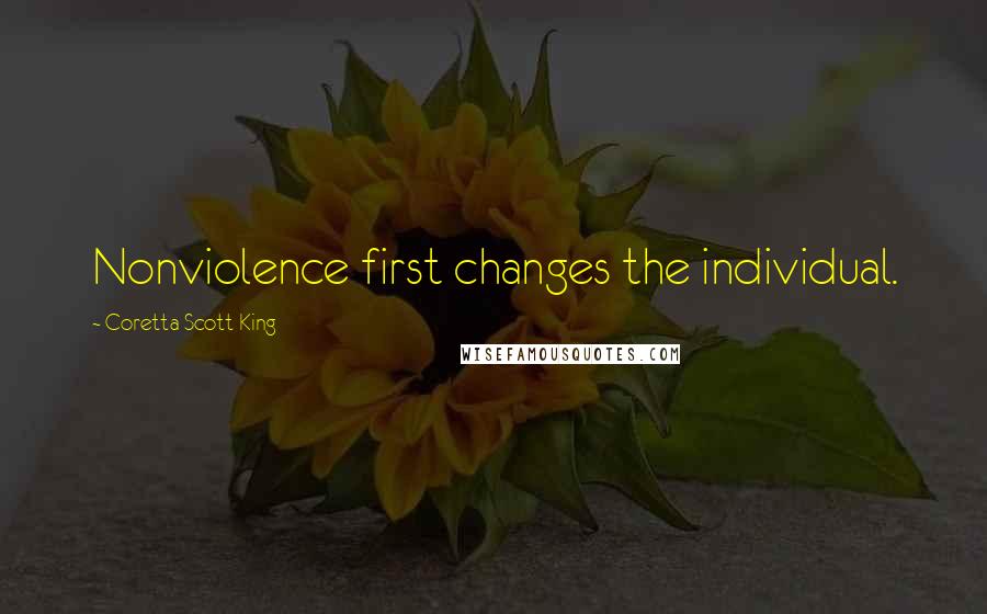 Coretta Scott King Quotes: Nonviolence first changes the individual.