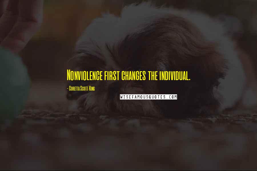 Coretta Scott King Quotes: Nonviolence first changes the individual.