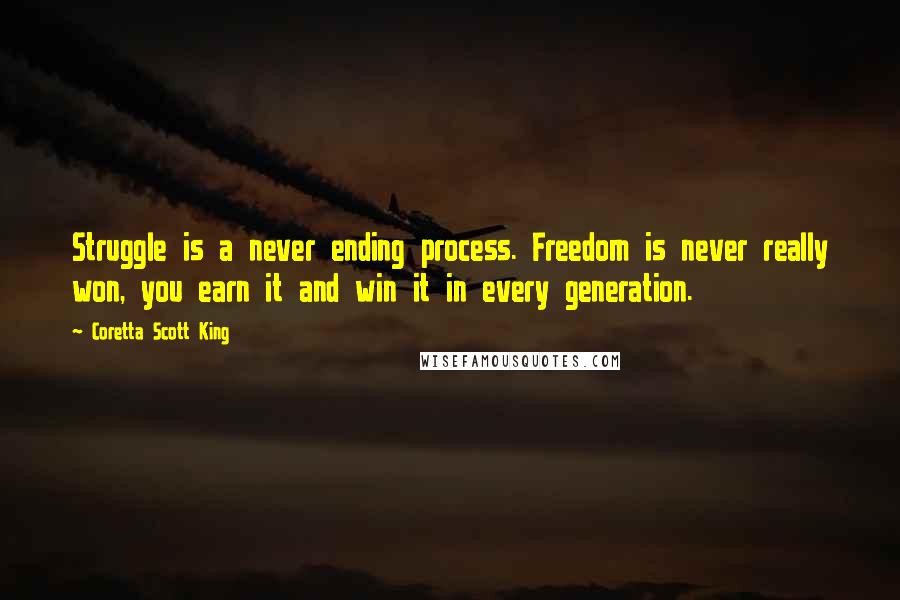 Coretta Scott King Quotes: Struggle is a never ending process. Freedom is never really won, you earn it and win it in every generation.