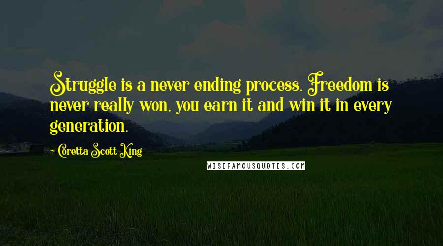 Coretta Scott King Quotes: Struggle is a never ending process. Freedom is never really won, you earn it and win it in every generation.