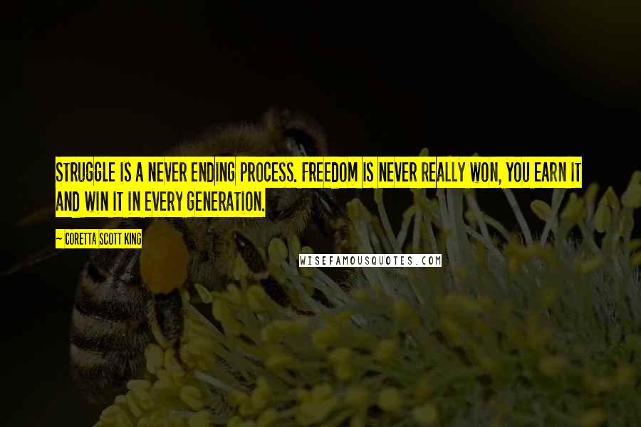 Coretta Scott King Quotes: Struggle is a never ending process. Freedom is never really won, you earn it and win it in every generation.