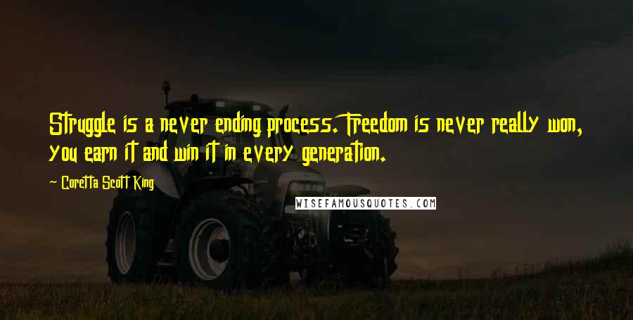 Coretta Scott King Quotes: Struggle is a never ending process. Freedom is never really won, you earn it and win it in every generation.