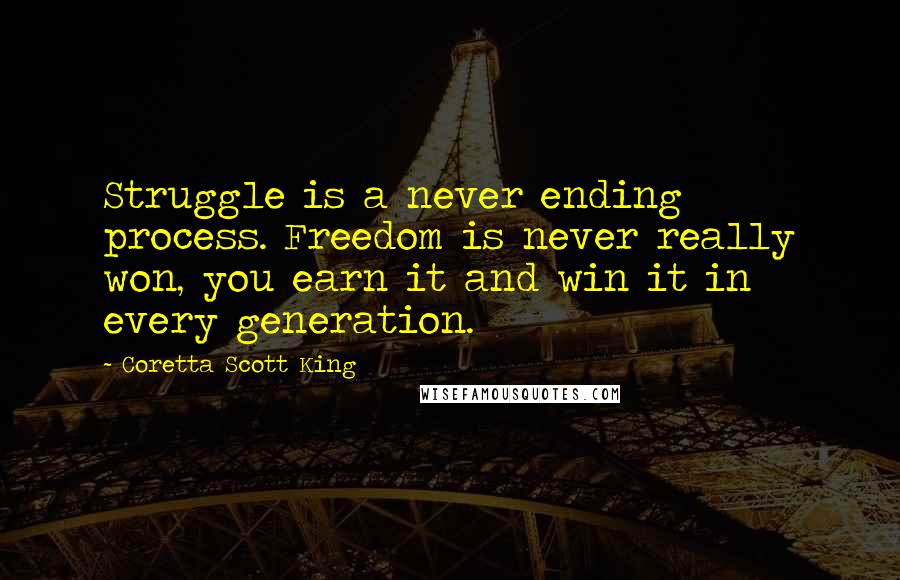 Coretta Scott King Quotes: Struggle is a never ending process. Freedom is never really won, you earn it and win it in every generation.