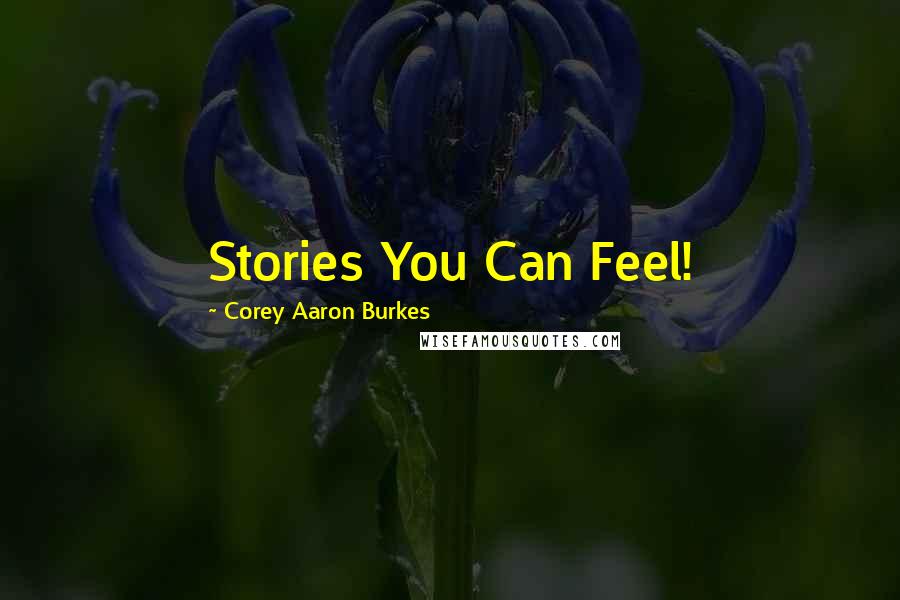 Corey Aaron Burkes Quotes: Stories You Can Feel!