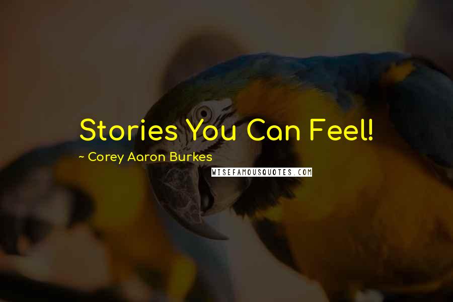 Corey Aaron Burkes Quotes: Stories You Can Feel!