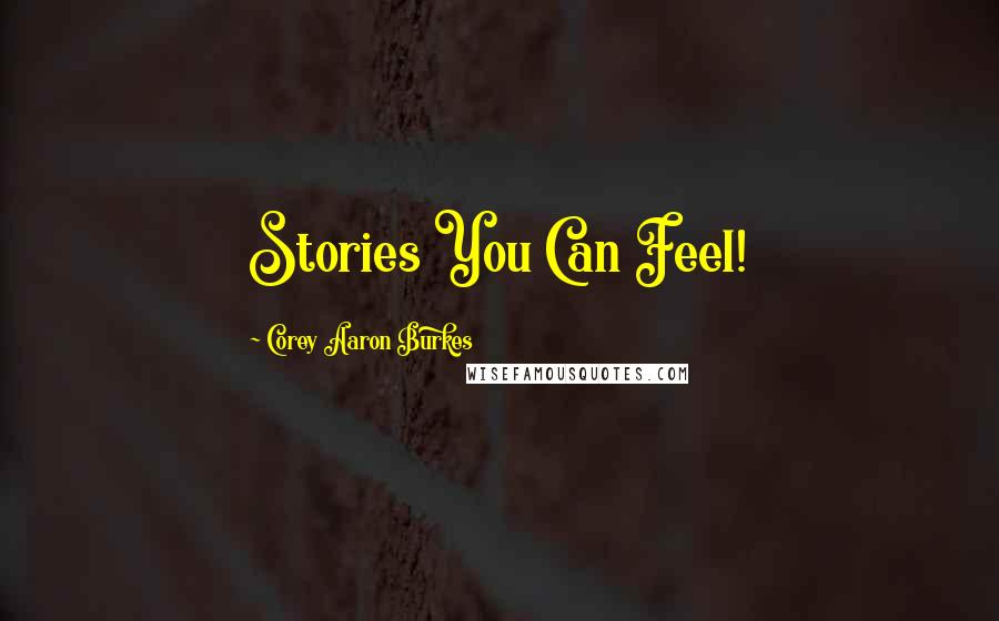 Corey Aaron Burkes Quotes: Stories You Can Feel!