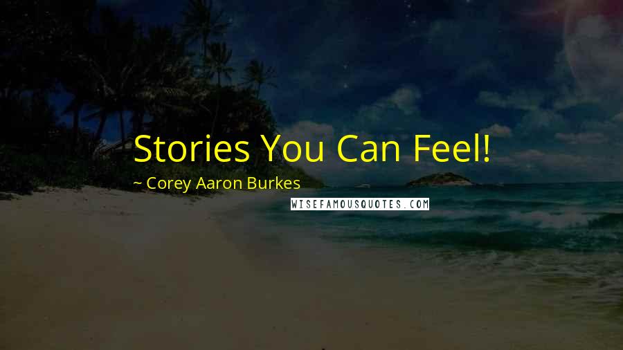 Corey Aaron Burkes Quotes: Stories You Can Feel!