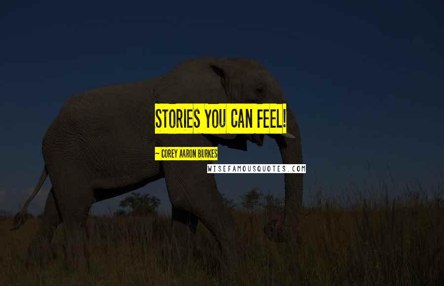 Corey Aaron Burkes Quotes: Stories You Can Feel!