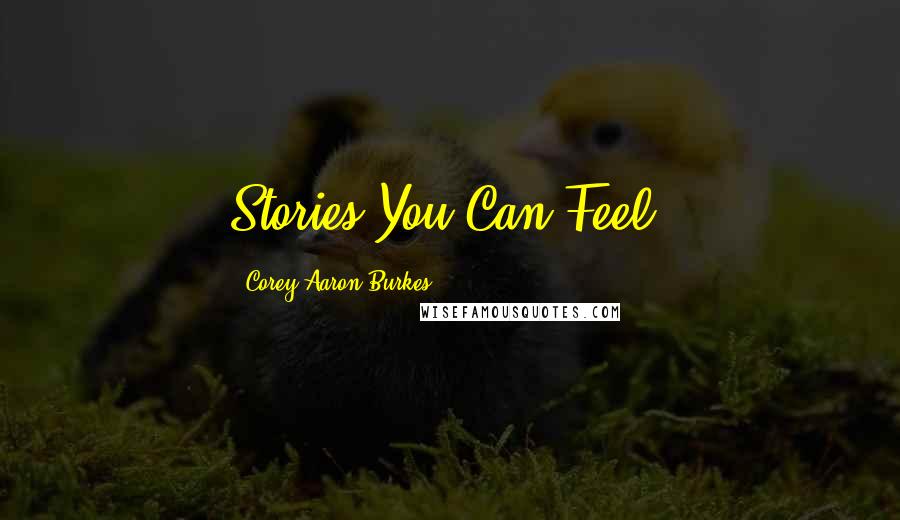 Corey Aaron Burkes Quotes: Stories You Can Feel!