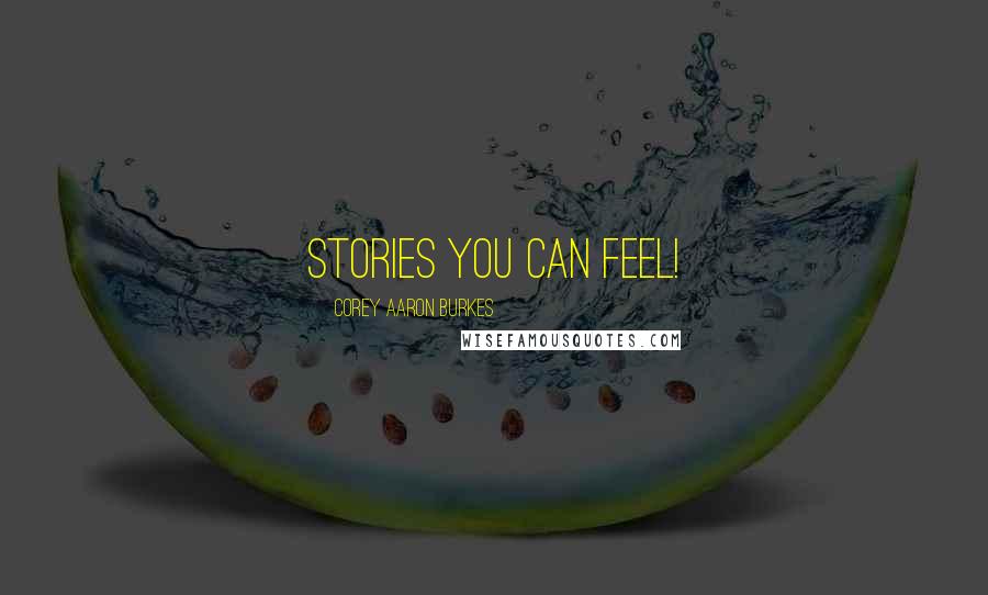 Corey Aaron Burkes Quotes: Stories You Can Feel!