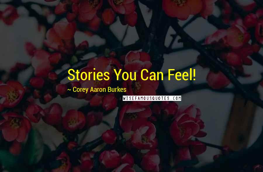 Corey Aaron Burkes Quotes: Stories You Can Feel!