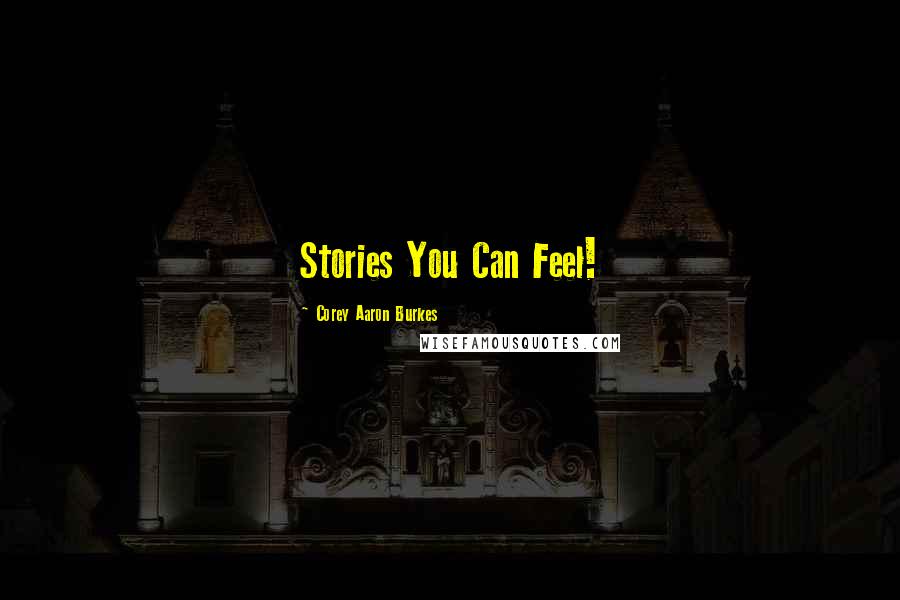 Corey Aaron Burkes Quotes: Stories You Can Feel!
