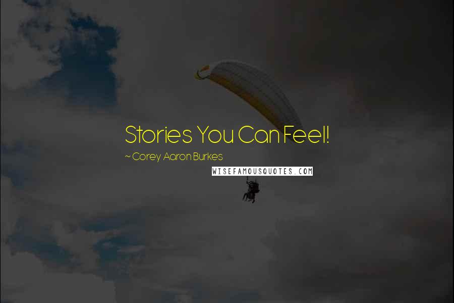 Corey Aaron Burkes Quotes: Stories You Can Feel!