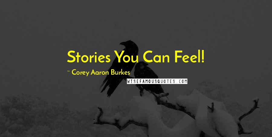 Corey Aaron Burkes Quotes: Stories You Can Feel!