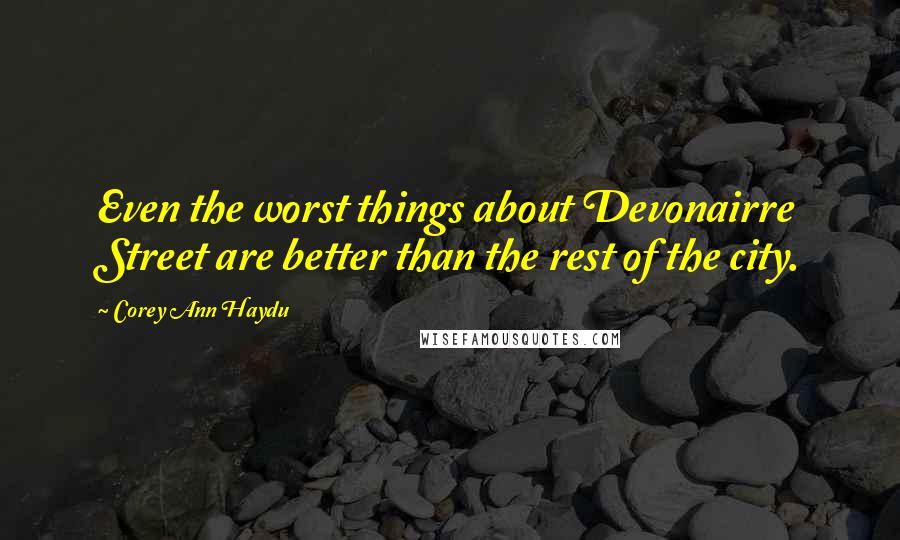 Corey Ann Haydu Quotes: Even the worst things about Devonairre Street are better than the rest of the city.