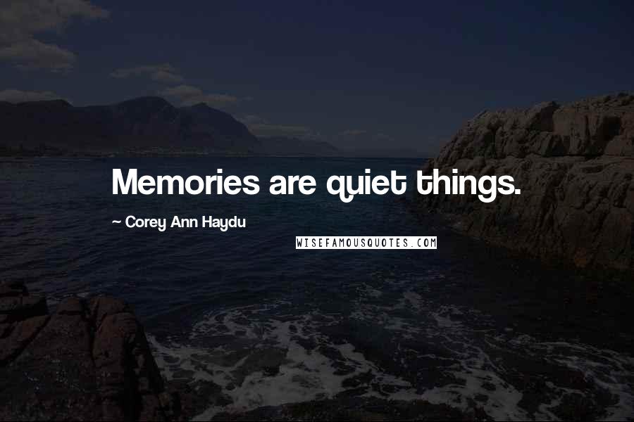 Corey Ann Haydu Quotes: Memories are quiet things.