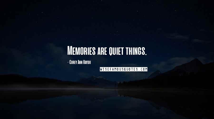 Corey Ann Haydu Quotes: Memories are quiet things.