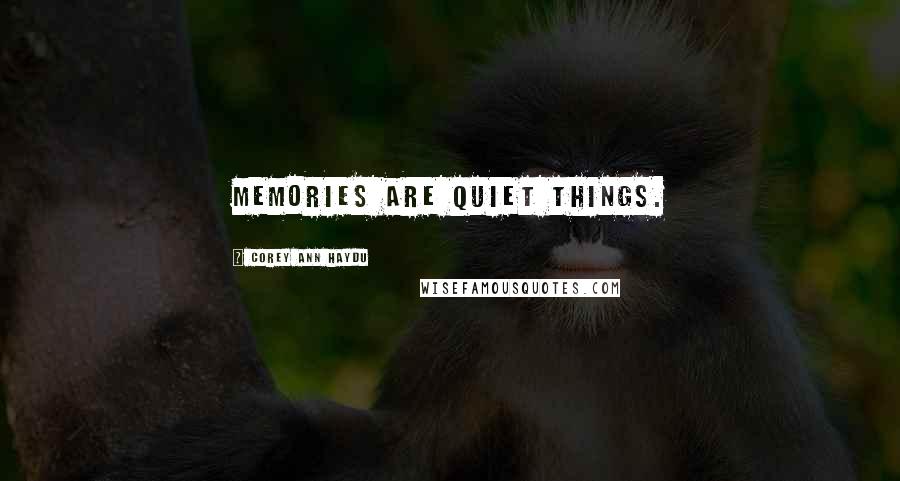 Corey Ann Haydu Quotes: Memories are quiet things.