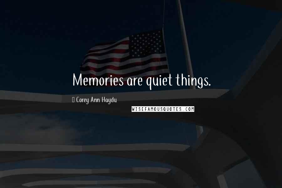 Corey Ann Haydu Quotes: Memories are quiet things.