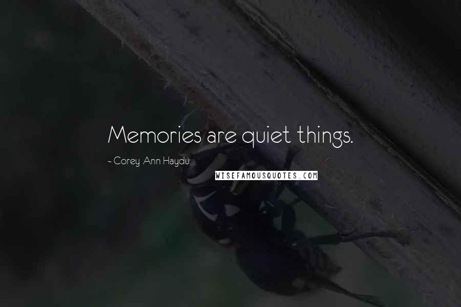 Corey Ann Haydu Quotes: Memories are quiet things.