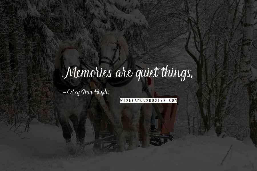 Corey Ann Haydu Quotes: Memories are quiet things.