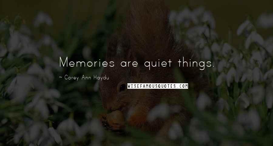 Corey Ann Haydu Quotes: Memories are quiet things.